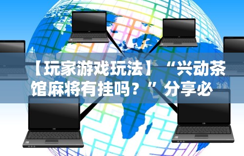 终于知道	”微信小程序雀神广东麻将怎么开挂”(曝光透视必备猫腻)