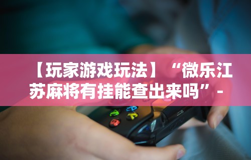 必学教你安装“决胜麻将内蒙一口香有挂吗”(详细透视教程)-