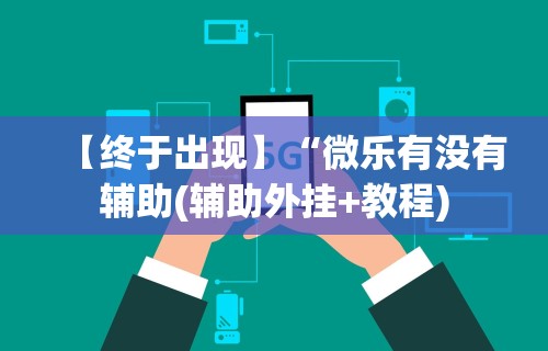 辅助开挂神器“微信小程序微乐锄大地有挂吗”揭秘透视辅助万能挂用法