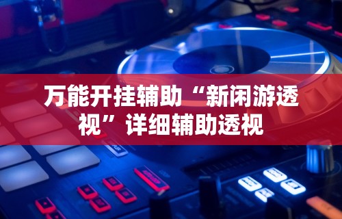 实测教程“微乐保皇开挂教程(透视)”开挂(透视)辅助教程