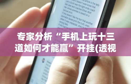 秒懂经验“拱趴十三水怎么样会赢	”开挂神器{透视辅助}全揭秘
