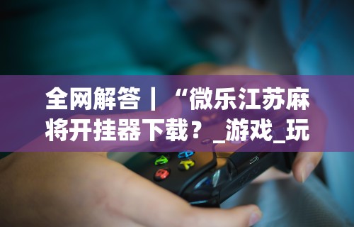 辅助开挂神器“麻友圈麻将有挂吗”（透视挂）辅助神器教程