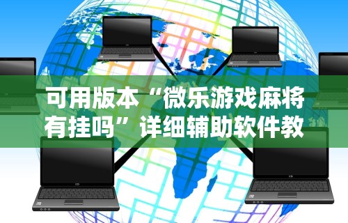 科技媒体实测“湖北微乐麻将做弊器软件下载”有挂详细开挂教程