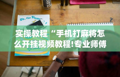 详细分享“微乐划水麻将技巧	”开挂(透视)辅助神器