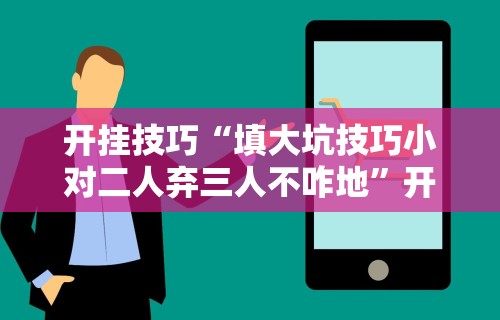 独家分析“微乐刨幺填大坑透视挂”开挂辅助教程