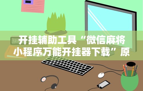 教教大家“微乐麻将小程序必赢(确实真的有挂) 教教大家“微乐麻将小程序必赢(确实真的有挂)