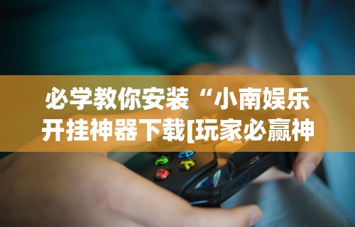 最新教程“微乐山西扣点点麻将怎样提高胜率!专业师傅带你一起了解(确实有挂) 最新教程“微乐山西扣点点麻将怎样提高胜率!专业师傅带你一起了解(确实有挂)