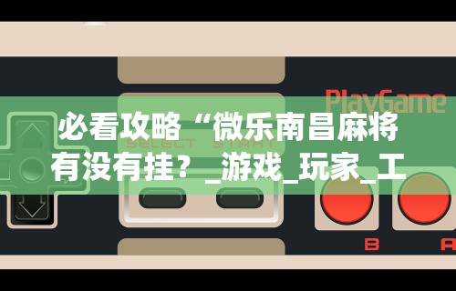 玩家必备攻略!福建十三水有挂吗	”详细外挂安装步骤