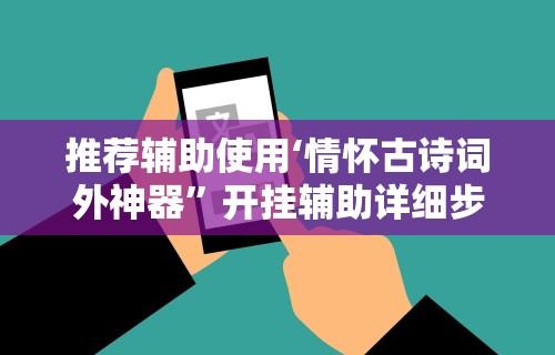 推荐辅助使用‘情怀古诗词外神器	”开挂辅助详细步骤
