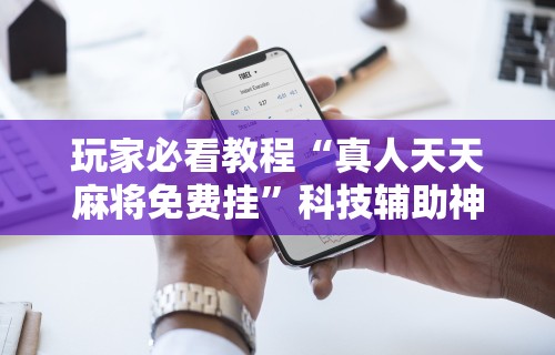 辅助开挂工具“新迅奇麻将馆斗牛有挂吗”(透视挂)详细用法教程