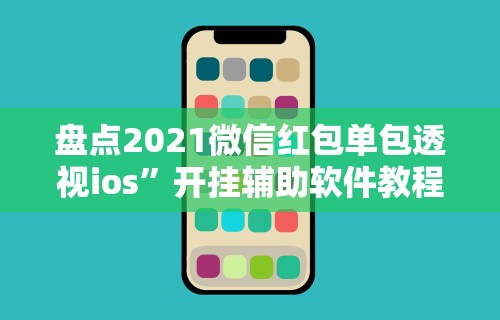 盘点2021微信红包单包透视ios”开挂辅助软件教程