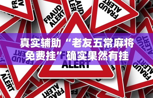 真实辅助“老友五常麻将免费挂”确实果然有挂