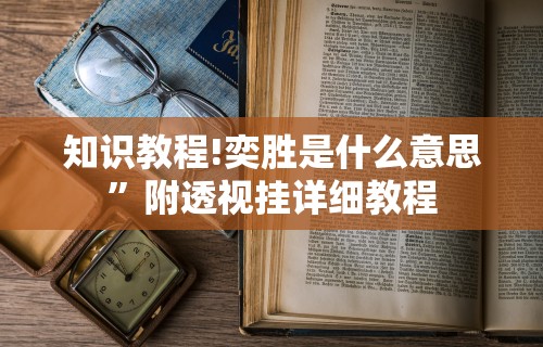 知识教程!奕胜是什么意思	”附透视挂详细教程