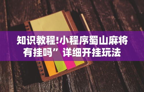 知识教程!小程序蜀山麻将有挂吗	”详细开挂玩法