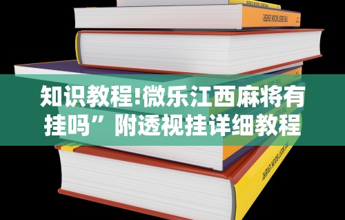 知识教程!微乐江西麻将有挂吗”附透视挂详细教程