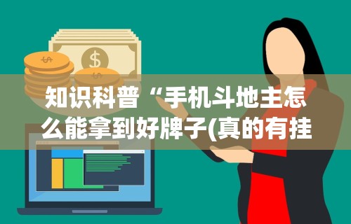 知识科普“手机斗地主怎么能拿到好牌子(真的有挂) 知识科普“手机斗地主怎么能拿到好牌子(真的有挂)