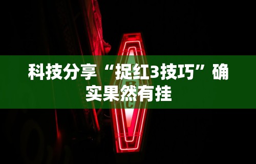 科技分享“捉红3技巧”确实果然有挂