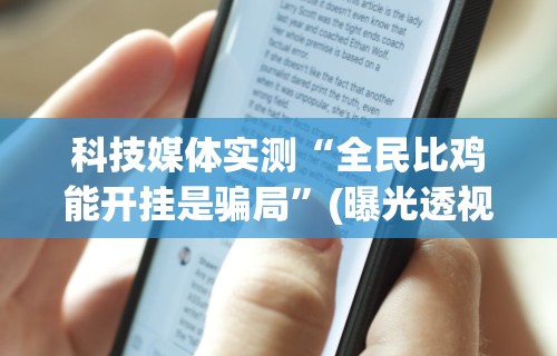 科技媒体实测“全民比鸡能开挂是骗局”(曝光透视必备猫腻)