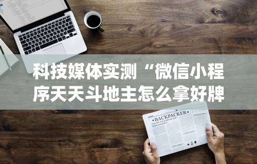 科技媒体实测“微信小程序天天斗地主怎么拿好牌	”(果然有透视挂)