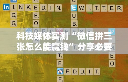 科技媒体实测“微信拼三张怎么能赢钱”分享必要外挂教程