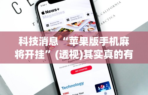 科技消息“苹果版手机麻将开挂	”(透视)其实真的有挂