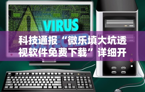 科技通报“微乐填大坑透视软件免费下载”详细开挂玩法