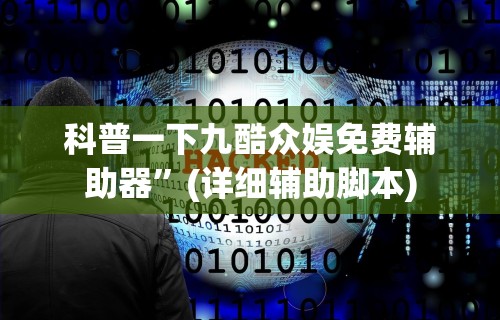 科普一下九酷众娱免费辅助器”(详细辅助脚本)