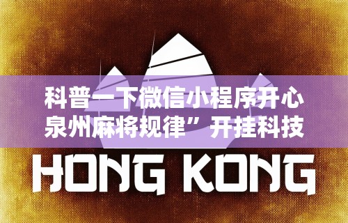 科普一下微信小程序开心泉州麻将规律	”开挂科技辅助神器手机