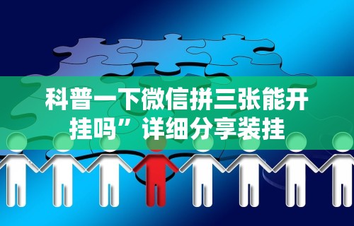 科普一下微信拼三张能开挂吗	”详细分享装挂