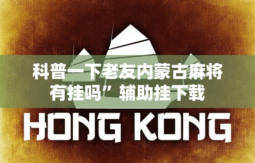 科普一下老友内蒙古麻将有挂吗”辅助挂下载