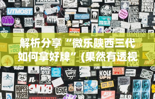 解析分享“微乐陕西三代如何拿好牌	”(果然有透视挂)