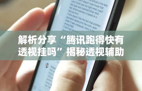解析分享“腾讯跑得快有透视挂吗”揭秘透视辅助万能挂用法