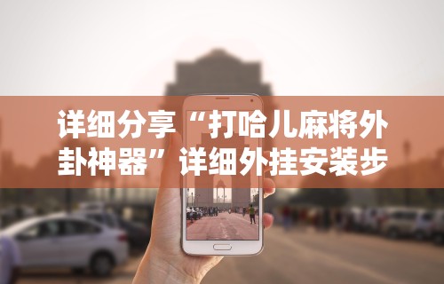 详细分享“打哈儿麻将外卦神器”详细外挂安装步骤