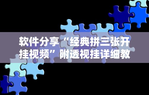 软件分享“经典拼三张开挂视频”附透视挂详细教程
