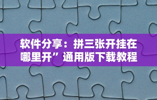 软件分享：拼三张开挂在哪里开”通用版下载教程
