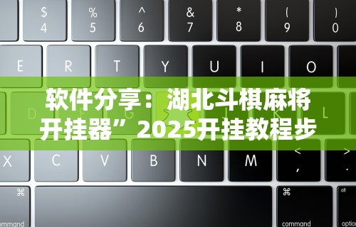 软件分享：湖北斗棋麻将开挂器	”2025开挂教程步骤