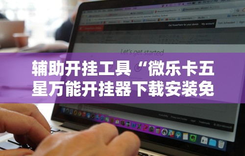 辅助开挂工具“微乐卡五星万能开挂器下载安装免费	”开挂辅助软件教程
