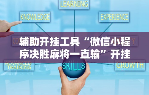 辅助开挂工具“微信小程序决胜麻将一直输”开挂辅助脚本+详细开挂