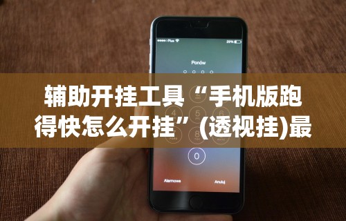 辅助开挂工具“手机版跑得快怎么开挂”(透视挂)最新辅助详细教程