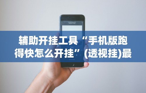 辅助开挂工具“手机版跑得快怎么开挂”(透视挂)最新辅助详细教程
