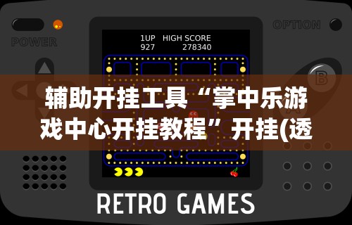 辅助开挂工具“掌中乐游戏中心开挂教程”开挂(透视)辅助神器