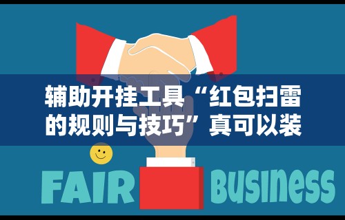 辅助开挂工具“红包扫雷的规则与技巧”真可以装挂