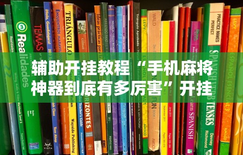 辅助开挂教程“手机麻将神器到底有多厉害”开挂科技辅助神器手机