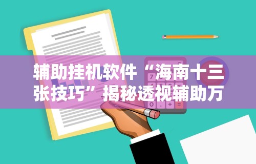 辅助挂机软件“海南十三张技巧”揭秘透视辅助万能挂