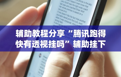 辅助教程分享“腾讯跑得快有透视挂吗”辅助挂下载	”(最新开挂教程)