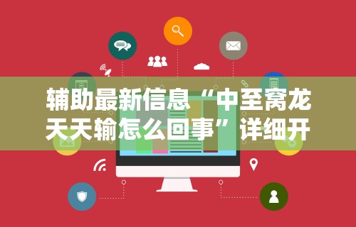 辅助最新信息“中至窝龙天天输怎么回事	”详细开挂教程