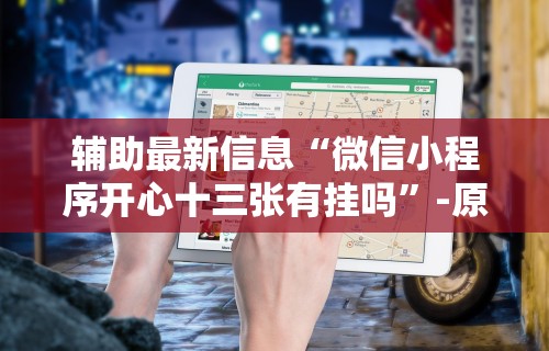 辅助最新信息“微信小程序开心十三张有挂吗”-原来有挂
