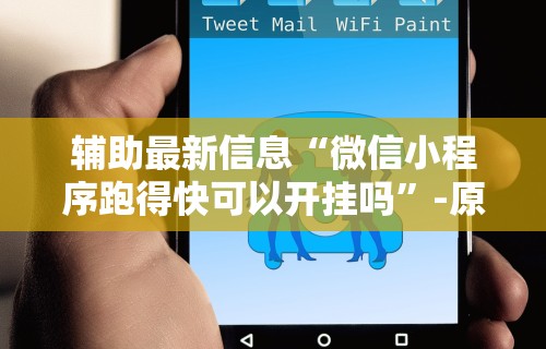 辅助最新信息“微信小程序跑得快可以开挂吗	”-原来有挂