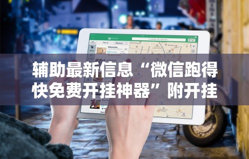辅助最新信息“微信跑得快免费开挂神器”附开挂脚本详细教程