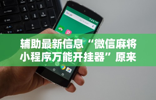 辅助最新信息“微信麻将小程序万能开挂器”原来可以开挂